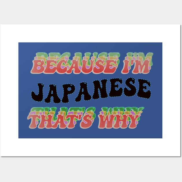 BECAUSE I AM JAPANESE - THAT'S WHY Wall Art by elSALMA